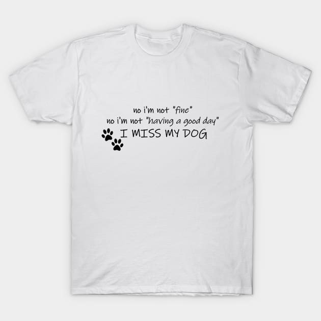 No I'm Not Fine, I Miss My Dog T-Shirt by coffins